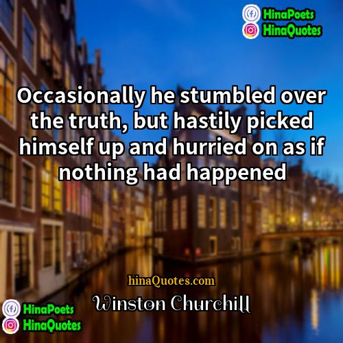 Winston Churchill Quotes | Occasionally he stumbled over the truth, but